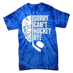 Sorry Cant Hockey Bye Hockey Player Funny Hockey Lovers Great Gift Tie-Dye T-Shirt