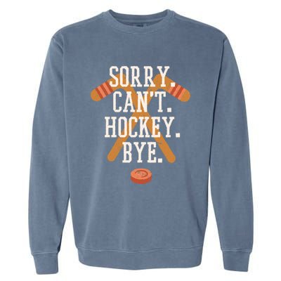 Sorry CanT Hockey Bye Funny Busy Player Meme Gift Garment-Dyed Sweatshirt