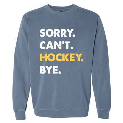 Sorry CanT Hockey Bye Funny Hockey Garment-Dyed Sweatshirt