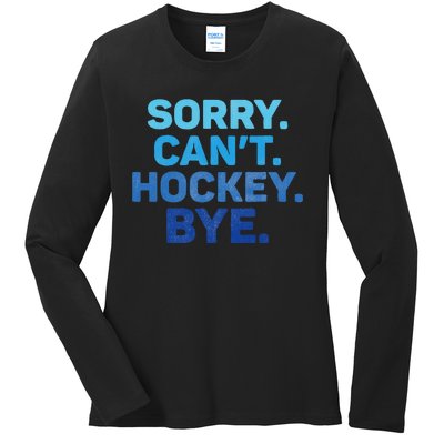 Sorry CanT Hockey Bye Ladies Long Sleeve Shirt