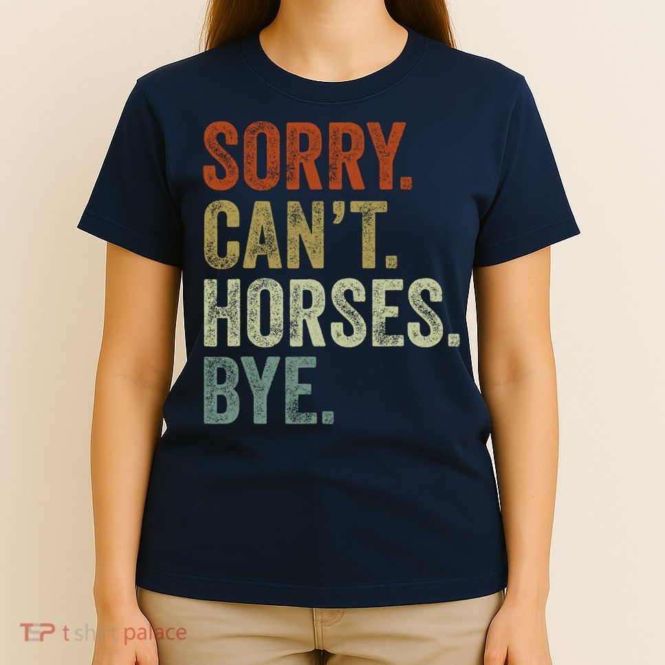 Sorry Cant Horses Bye Funny Horse T-Shirt