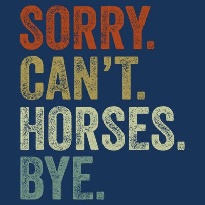 Sorry Cant Horses Bye Funny Horse T-Shirt