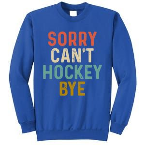 Sorry Cant Hockey Bye Sports Game Team Coach Player Funny Gift Sweatshirt