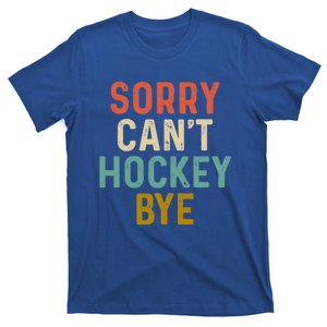 Sorry Cant Hockey Bye Sports Game Team Coach Player Funny Gift T-Shirt