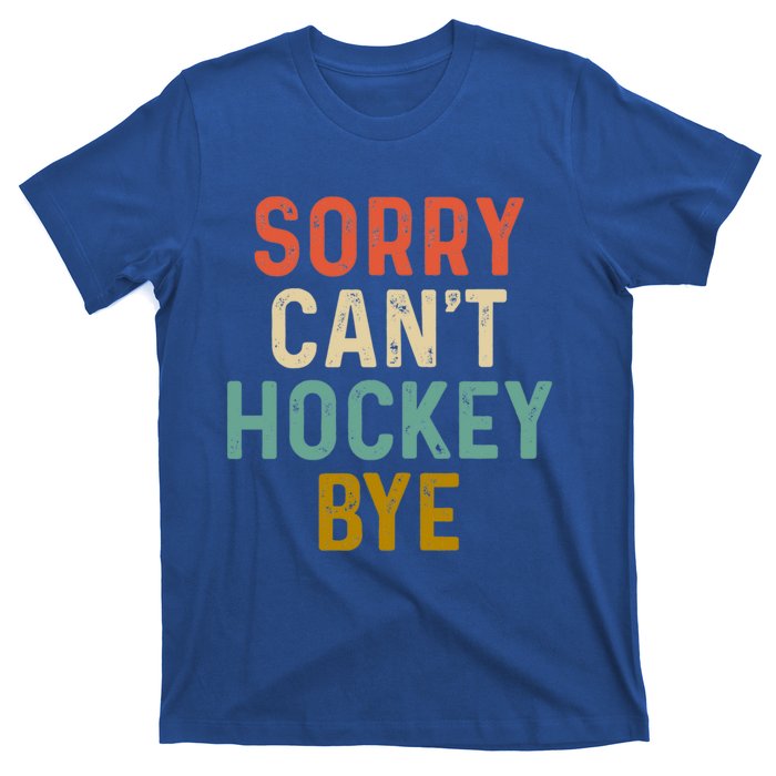 Sorry Cant Hockey Bye Sports Game Team Coach Player Funny Gift T-Shirt