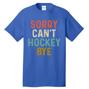 Sorry Cant Hockey Bye Sports Game Team Coach Player Funny Gift Tall T-Shirt