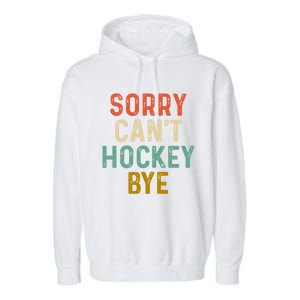 Sorry Cant Hockey Bye Sports Game Team Coach Player Funny Gift Garment-Dyed Fleece Hoodie