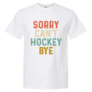 Sorry Cant Hockey Bye Sports Game Team Coach Player Funny Gift Garment-Dyed Heavyweight T-Shirt