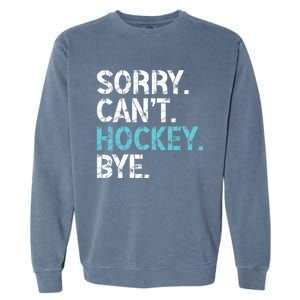 Sorry CanT Hockey Bye Funny Hockey Lover Funny Gift Garment-Dyed Sweatshirt