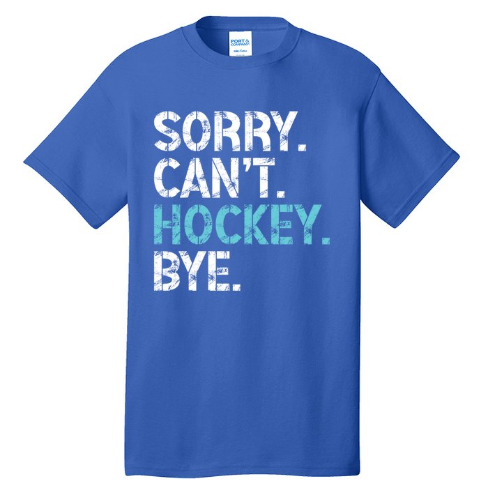 Sorry CanT Hockey Bye Funny Hockey Lover Funny Gift Tall T-Shirt