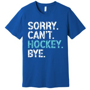 Sorry CanT Hockey Bye Funny Hockey Lover Funny Gift Premium T-Shirt