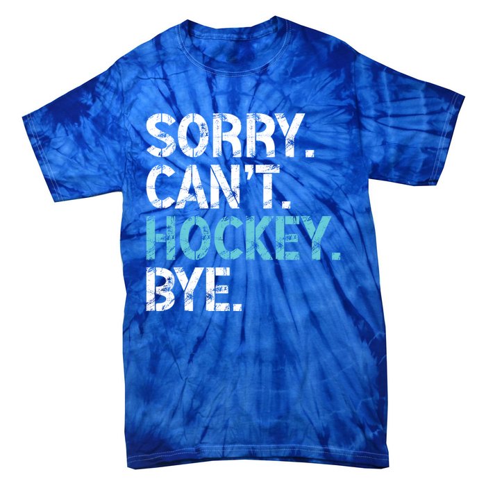 Sorry CanT Hockey Bye Funny Hockey Lover Funny Gift Tie-Dye T-Shirt