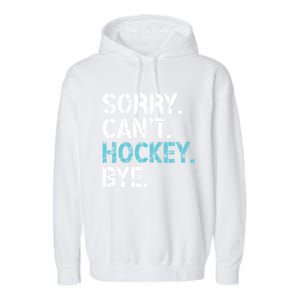 Sorry CanT Hockey Bye Funny Hockey Lover Funny Gift Garment-Dyed Fleece Hoodie