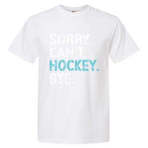 Sorry CanT Hockey Bye Funny Hockey Lover Funny Gift Garment-Dyed Heavyweight T-Shirt