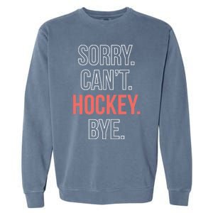 Sorry. Cant. Hockey. Bye. Garment-Dyed Sweatshirt