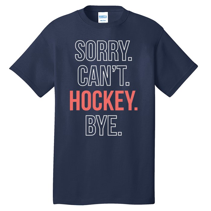 Sorry. Cant. Hockey. Bye. Tall T-Shirt