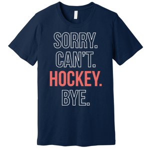 Sorry. Cant. Hockey. Bye. Premium T-Shirt