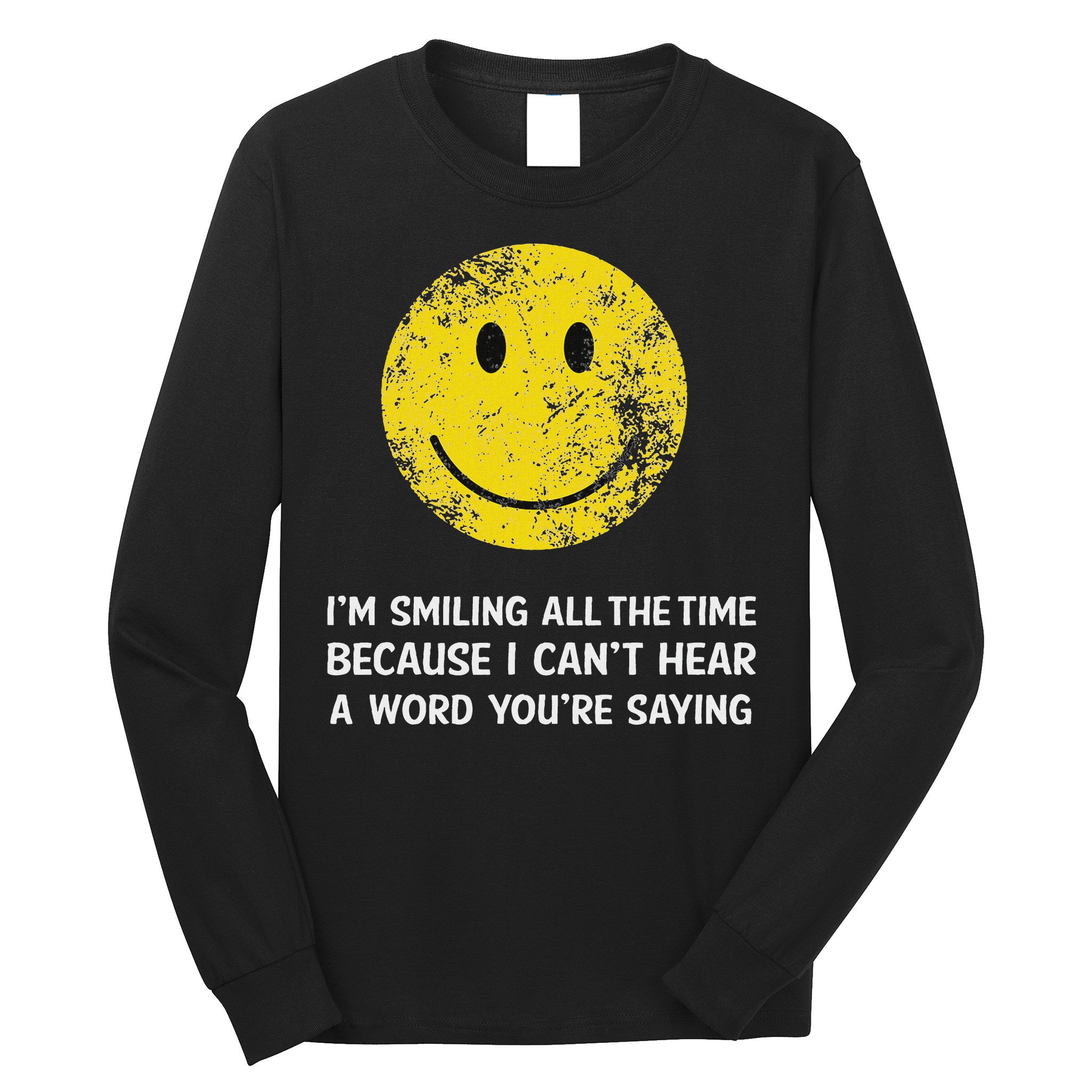 Smiling Cant Hear A Word Funny Deaf Old People Joke Long Sleeve Shirt