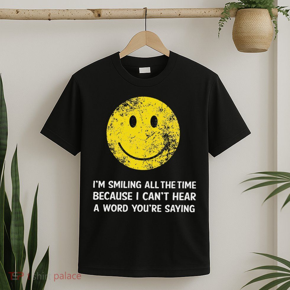 Smiling Cant Hear A Word Funny Deaf Old People Joke T-Shirt