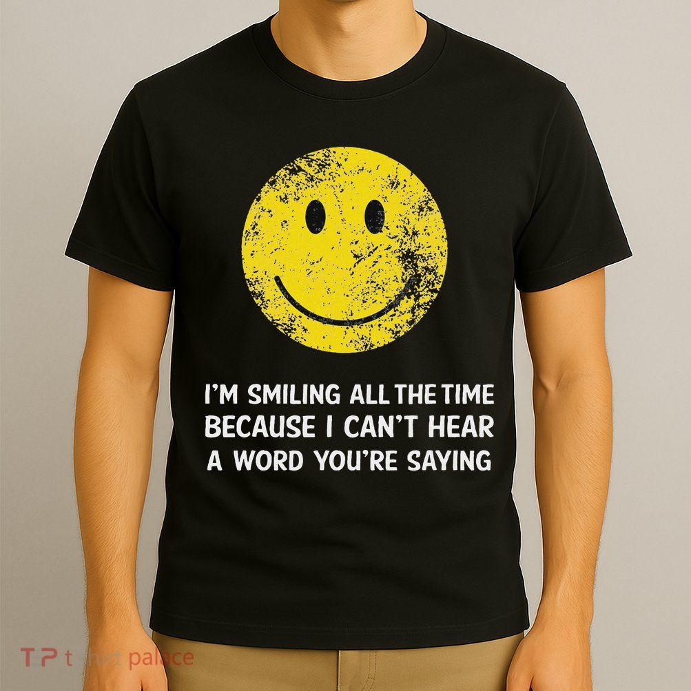 Smiling Cant Hear A Word Funny Deaf Old People Joke T-Shirt