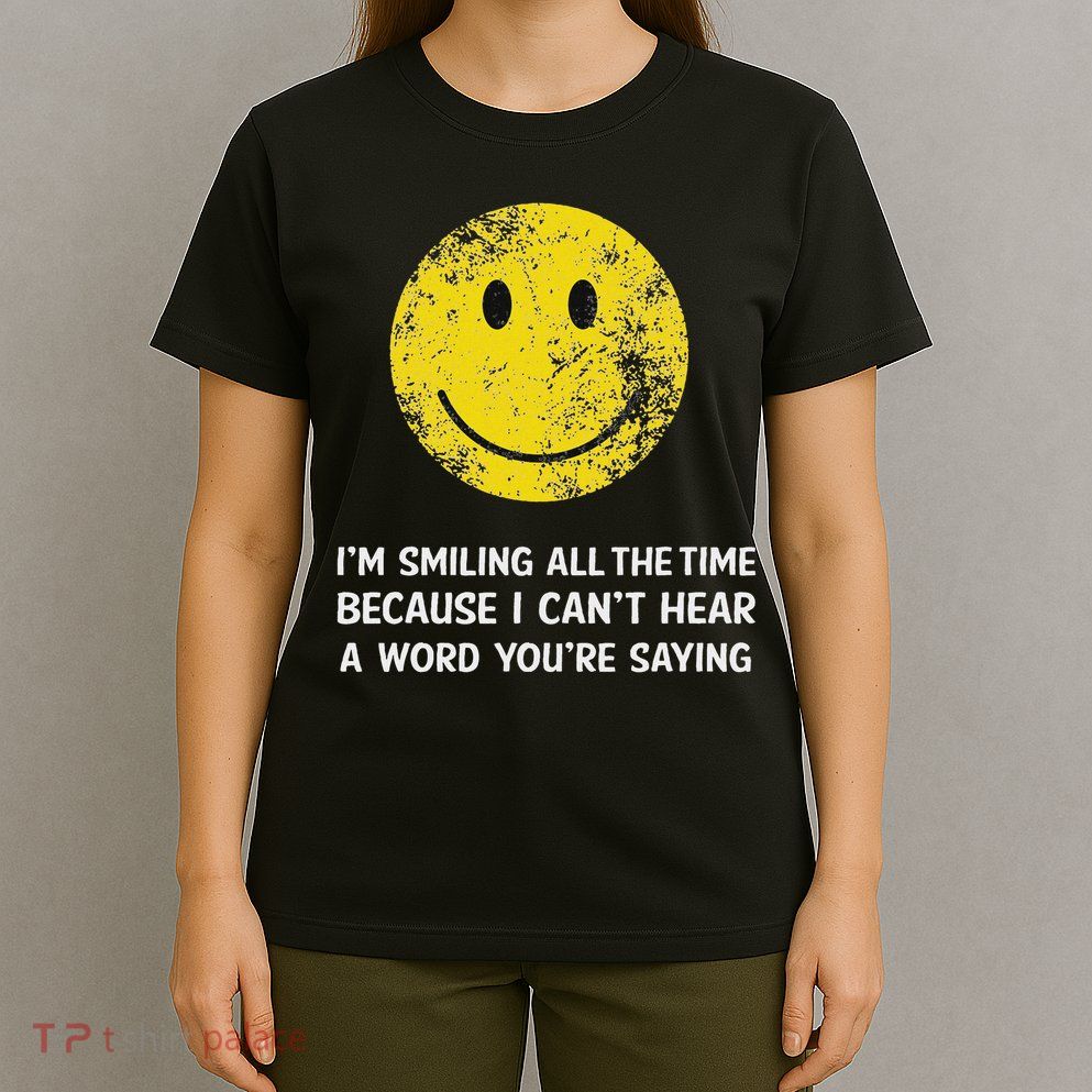 Smiling Cant Hear A Word Funny Deaf Old People Joke T-Shirt