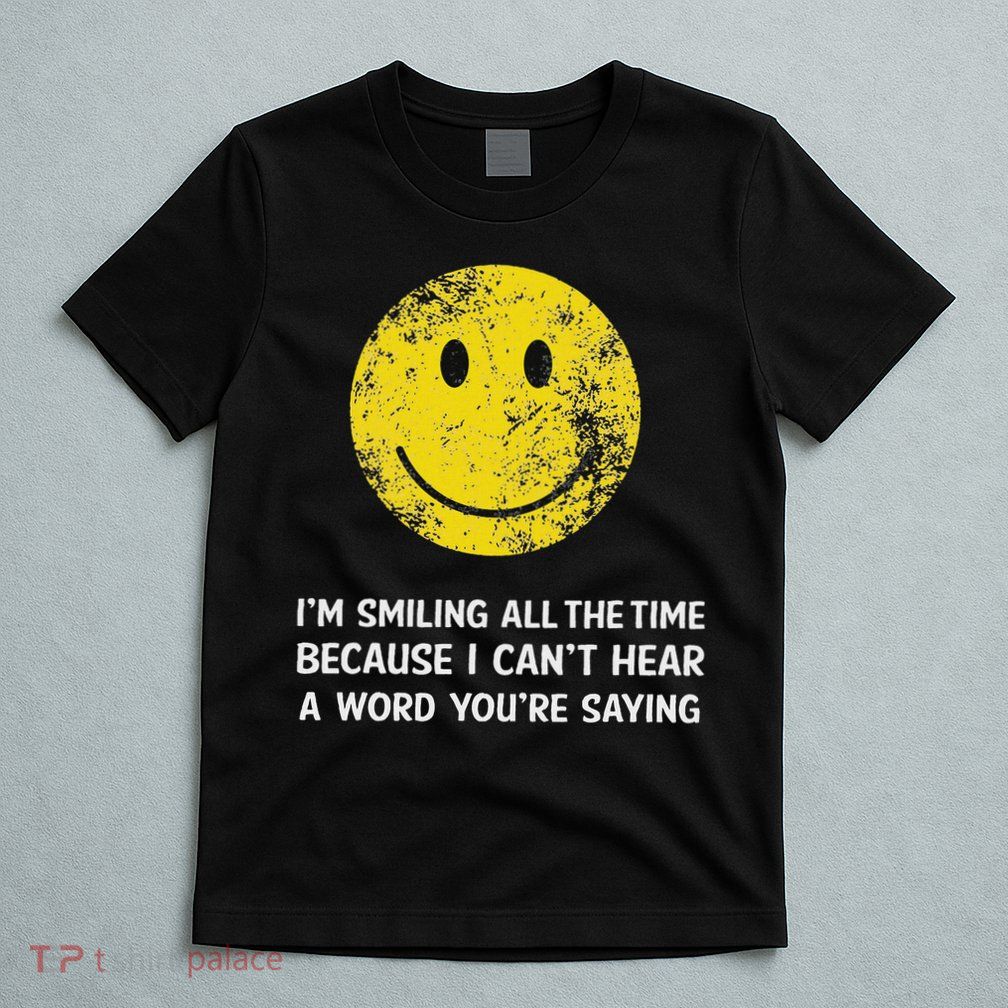 Smiling Cant Hear A Word Funny Deaf Old People Joke T-Shirt