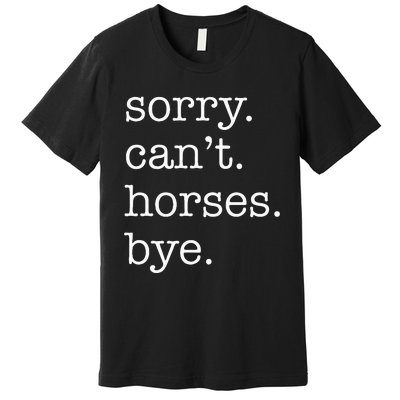 Sorry Cant Horses Bye Funny Horse Premium T-Shirt