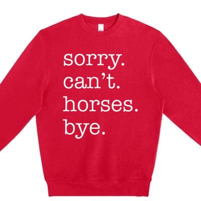 Sorry Cant Horses Bye Funny Horse Premium Crewneck Sweatshirt