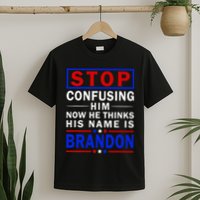 Stop Confusing Him Now He Thinks His Name Is Brandon T-Shirt