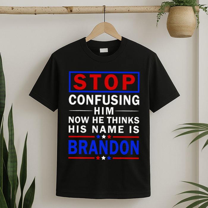 Stop Confusing Him Now He Thinks His Name Is Brandon T-Shirt