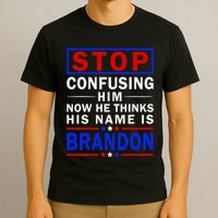 Stop Confusing Him Now He Thinks His Name Is Brandon T-Shirt