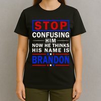 Stop Confusing Him Now He Thinks His Name Is Brandon T-Shirt