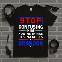 Stop Confusing Him Now He Thinks His Name Is Brandon T-Shirt