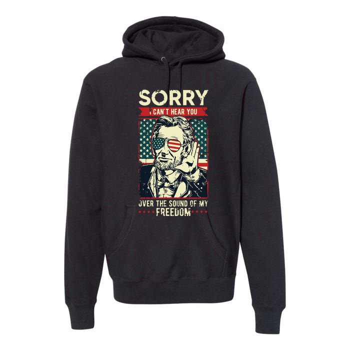 Sorry Cant Hear You Sound Of My Freedom 4th Of July Premium Hoodie