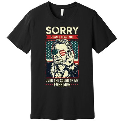 Sorry Cant Hear You Sound Of My Freedom 4th Of July Premium T-Shirt