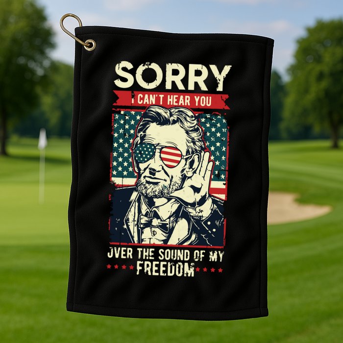 Sorry Cant Hear You Sound Of My Freedom 4th Of July Golf Towel