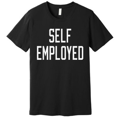 SelfEmployed CEO Hustler Boss Entrepreneur Business Owner Premium T-Shirt