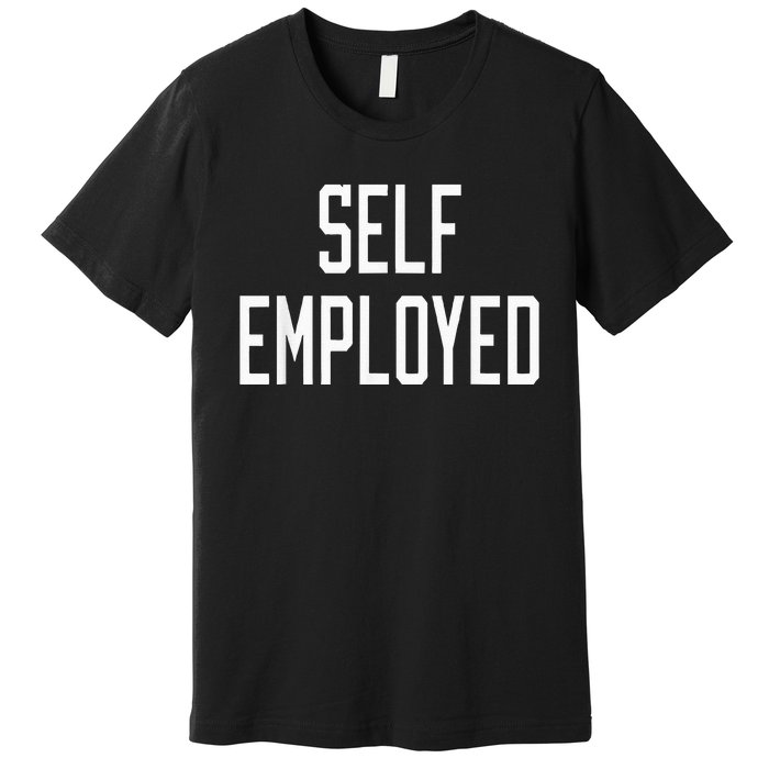 SelfEmployed CEO Hustler Boss Entrepreneur Business Owner Premium T-Shirt