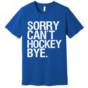 Sorry Can´T Hockey Bye Cute Gift Premium T-Shirt