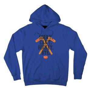 Sorry Cant Hockey Bye Funny Hockey Player Coach Fans Gift Cute Gift Tall Hoodie