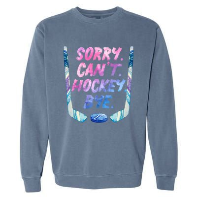 Sorry Cant Hockey Bye Funny Hockey Player Gift Garment-Dyed Sweatshirt