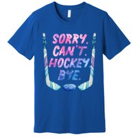 Sorry Cant Hockey Bye Funny Hockey Player Gift Premium T-Shirt