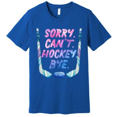 Sorry Cant Hockey Bye Funny Hockey Player Gift Premium T-Shirt