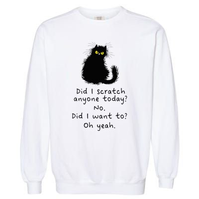 Sarcastic Cat Have I Scratched Anyone Today Funny Black Cat Garment-Dyed Sweatshirt