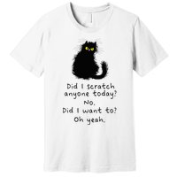 Sarcastic Cat Have I Scratched Anyone Today Funny Black Cat Premium T-Shirt