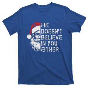 Santa Christmas He Doesnt Believe In You Either T-Shirt