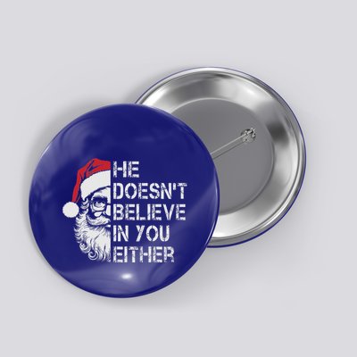 Santa Christmas He Doesnt Believe In You Either Button