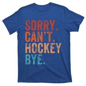 Sorry Cant Hockey Bye Retro Funny Hockey Lover Funny Gift T-Shirt