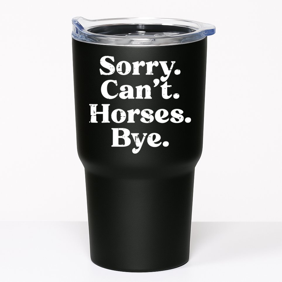 Sorry Cant Horses Bye Funny Riding Equestrian Men Women Tumbler