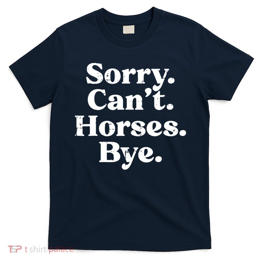 Sorry Cant Horses Bye Funny Riding Equestrian Men Women T-Shirt